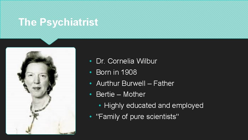 The Psychiatrist • Dr. Cornelia Wilbur • Born in 1908 • Aurthur Burwell –