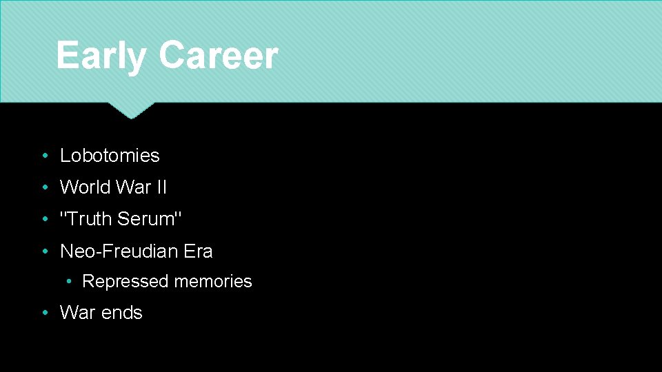 Early Career • Lobotomies • World War II • "Truth Serum" • Neo-Freudian Era