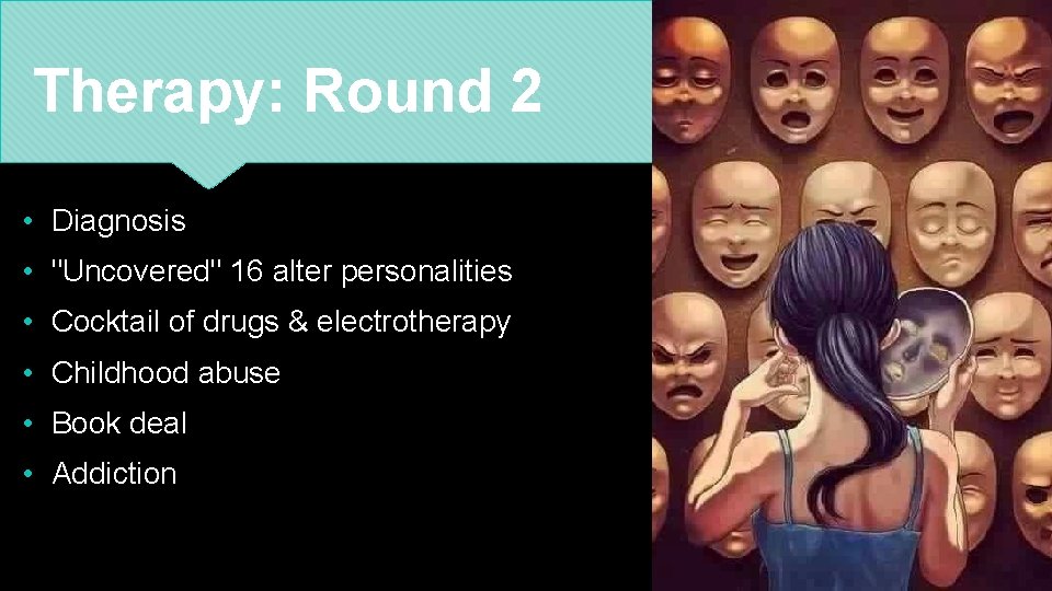 Therapy: Round 2 • Diagnosis • "Uncovered" 16 alter personalities • Cocktail of drugs