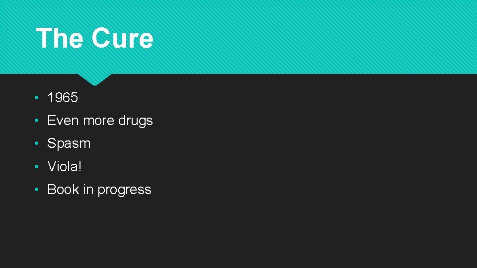 The Cure • 1965 • Even more drugs • Spasm • Viola! • Book