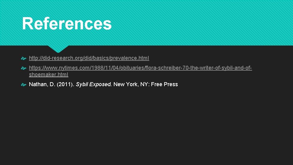 References http: //did-research. org/did/basics/prevalence. html https: //www. nytimes. com/1988/11/04/obituaries/flora-schreiber-70 -the-writer-of-sybil-and-ofshoemaker. html Nathan, D. (2011).