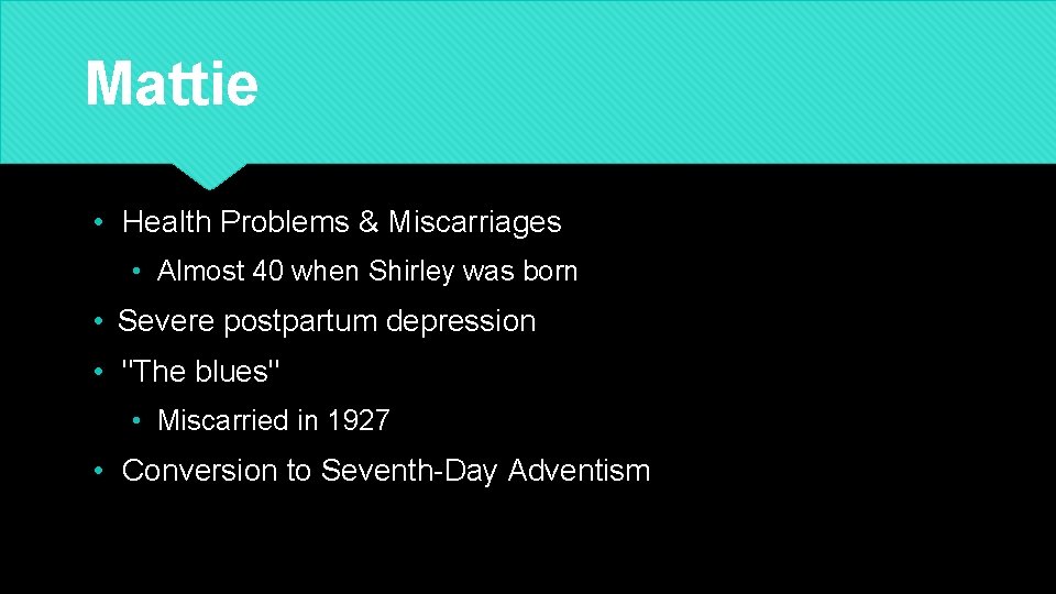 Mattie • Health Problems & Miscarriages • Almost 40 when Shirley was born •