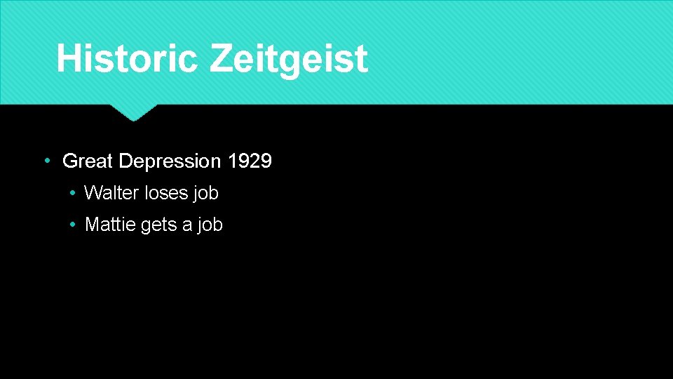 Historic Zeitgeist • Great Depression 1929 • Walter loses job • Mattie gets a