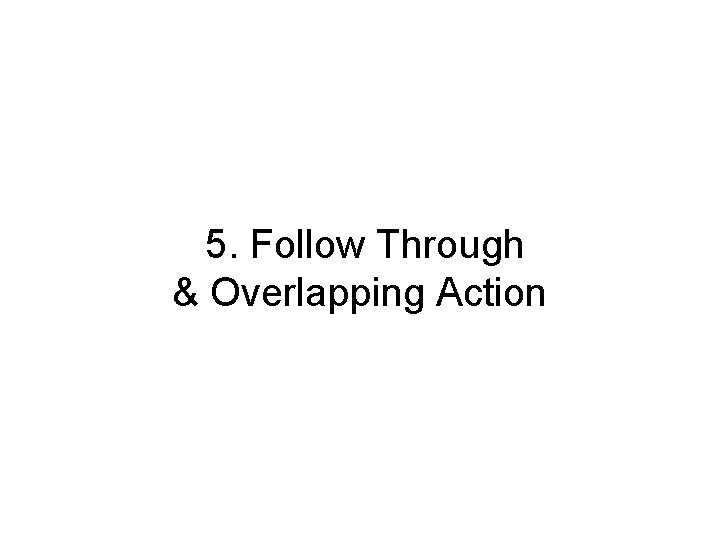  5. Follow Through & Overlapping Action 