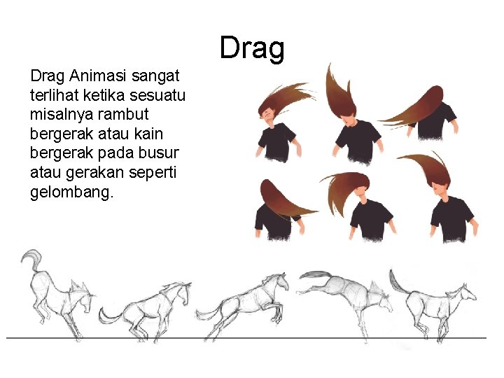 Drag Animasi sangat terlihat ketika sesuatu misalnya rambut bergerak atau kain bergerak pada busur