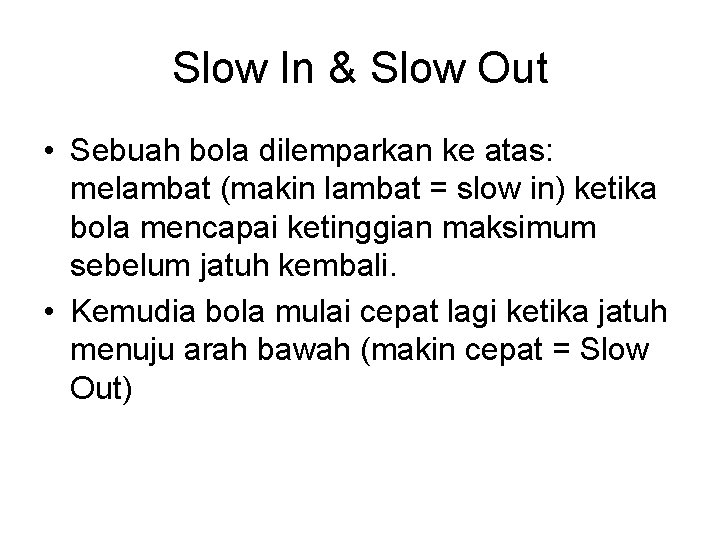 Slow In & Slow Out • Sebuah bola dilemparkan ke atas: melambat (makin lambat