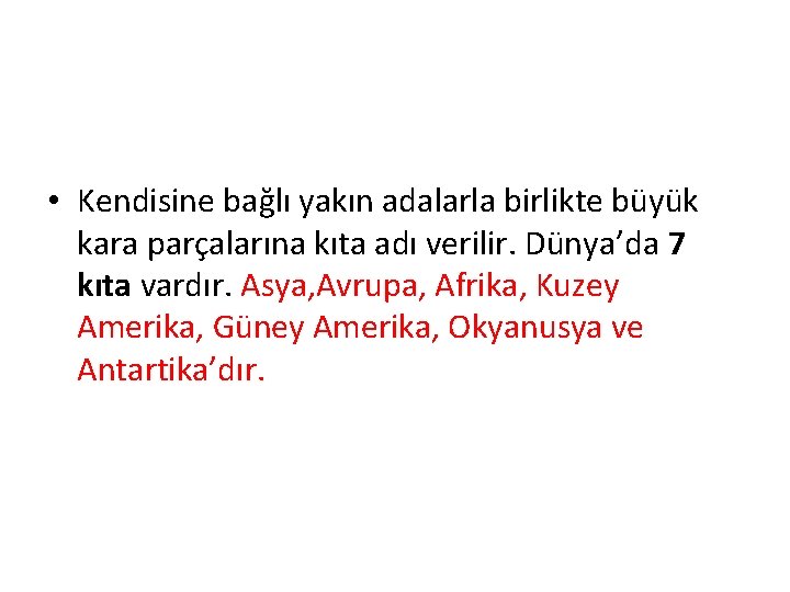  • Kendisine bağlı yakın adalarla birlikte büyük kara parçalarına kıta adı verilir. Dünya’da