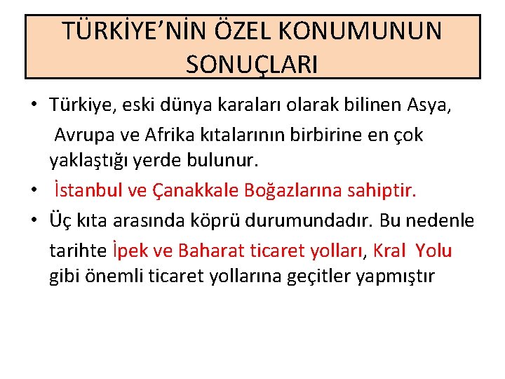 TÜRKİYE’NİN ÖZEL KONUMUNUN SONUÇLARI • Türkiye, eski dünya karaları olarak bilinen Asya, Avrupa ve