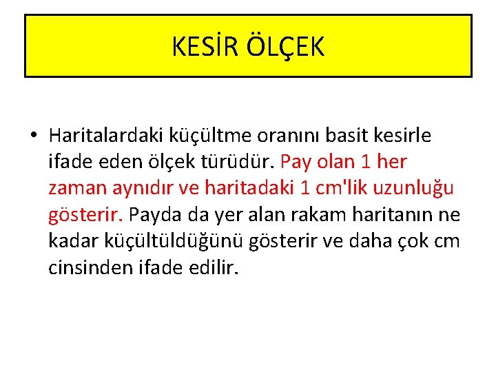 KESİR ÖLÇEK • Haritalardaki küçültme oranını basit kesirle ifade eden ölçek türüdür. Pay olan