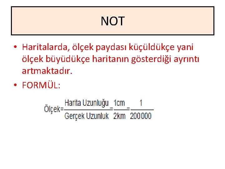 NOT • Haritalarda, ölçek paydası küçüldükçe yani ölçek büyüdükçe haritanın gösterdiği ayrıntı artmaktadır. •