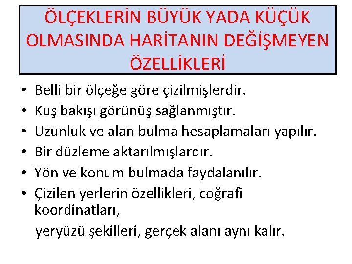 ÖLÇEKLERİN BÜYÜK YADA KÜÇÜK OLMASINDA HARİTANIN DEĞİŞMEYEN ÖZELLİKLERİ • • • Belli bir ölçeğe
