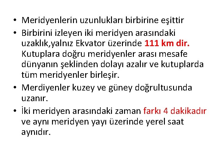  • Meridyenlerin uzunlukları birbirine eşittir • Birbirini izleyen iki meridyen arasındaki uzaklık, yalnız
