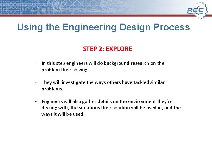 Using the Engineering Design Process STEP 2: EXPLORE • In this step engineers will