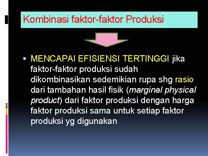 Kombinasi faktor-faktor Produksi MENCAPAI EFISIENSI TERTINGGI jika faktor-faktor produksi sudah dikombinasikan sedemikian rupa shg