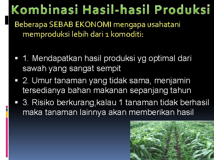 Beberapa SEBAB EKONOMI mengapa usahatani memproduksi lebih dari 1 komoditi: 1. Mendapatkan hasil produksi