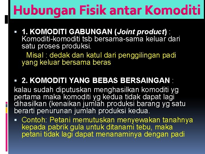 Hubungan Fisik antar Komoditi 1. KOMODITI GABUNGAN (Joint product) : Komoditi-komoditi tsb bersama-sama keluar