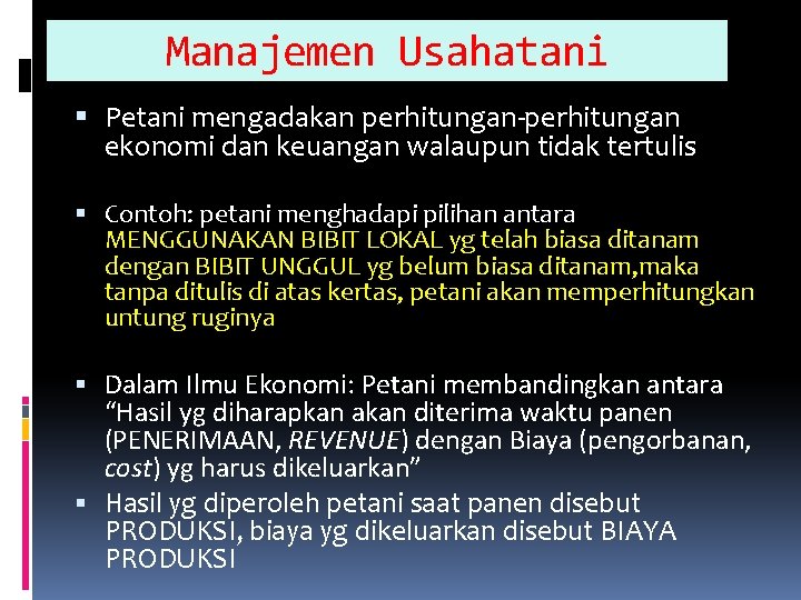 Manajemen Usahatani Petani mengadakan perhitungan-perhitungan ekonomi dan keuangan walaupun tidak tertulis Contoh: petani menghadapi