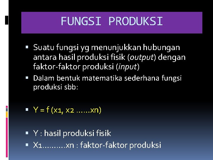 FUNGSI PRODUKSI Suatu fungsi yg menunjukkan hubungan antara hasil produksi fisik (output) dengan faktor-faktor