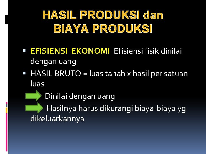 HASIL PRODUKSI dan BIAYA PRODUKSI EFISIENSI EKONOMI: Efisiensi fisik dinilai dengan uang HASIL BRUTO