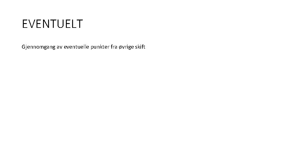 EVENTUELT Gjennomgang av eventuelle punkter fra øvrige skift 