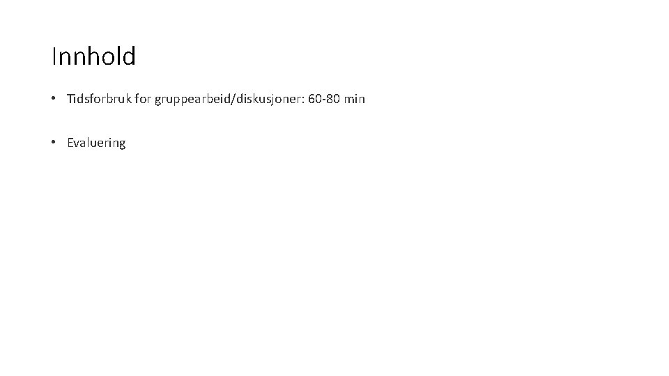 Innhold • Tidsforbruk for gruppearbeid/diskusjoner: 60 -80 min • Evaluering 