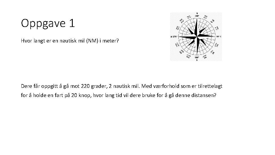 Oppgave 1 Hvor langt er en nautisk mil (NM) i meter? Dere får oppgitt