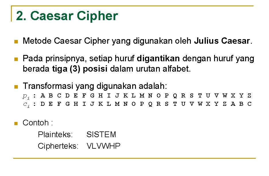 2. Caesar Cipher n Metode Caesar Cipher yang digunakan oleh Julius Caesar. n Pada