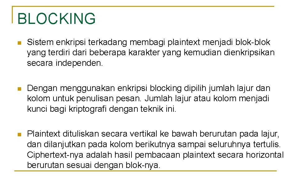 BLOCKING n Sistem enkripsi terkadang membagi plaintext menjadi blok-blok yang terdiri dari beberapa karakter