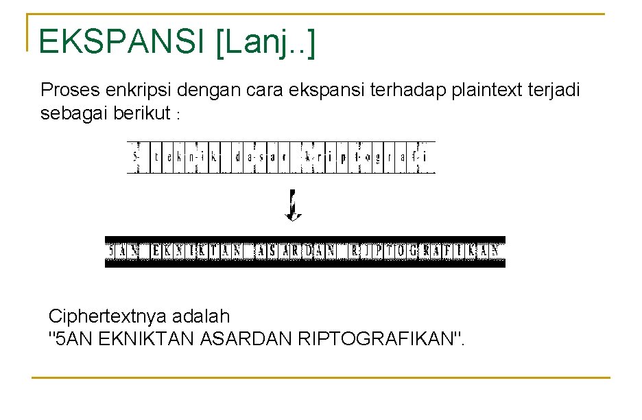 EKSPANSI [Lanj. . ] Proses enkripsi dengan cara ekspansi terhadap plaintext terjadi sebagai berikut