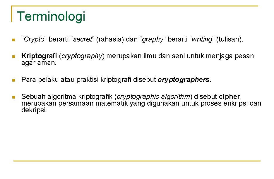 Terminologi n “Crypto” berarti “secret” (rahasia) dan “graphy” berarti “writing” (tulisan). n Kriptografi (cryptography)