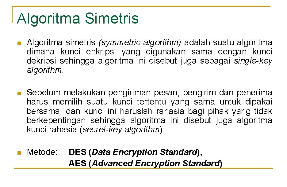 Algoritma Simetris n Algoritma simetris (symmetric algorithm) adalah suatu algoritma dimana kunci enkripsi yang