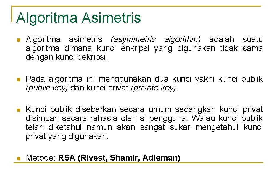 Algoritma Asimetris n Algoritma asimetris (asymmetric algorithm) adalah suatu algoritma dimana kunci enkripsi yang