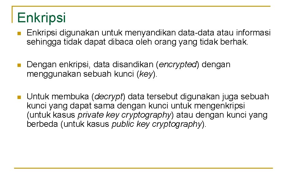 Enkripsi n Enkripsi digunakan untuk menyandikan data-data atau informasi sehingga tidak dapat dibaca oleh