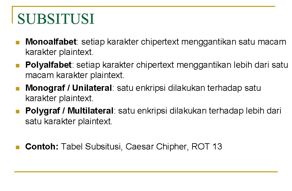 SUBSITUSI n n n Monoalfabet: setiap karakter chipertext menggantikan satu macam karakter plaintext. Polyalfabet:
