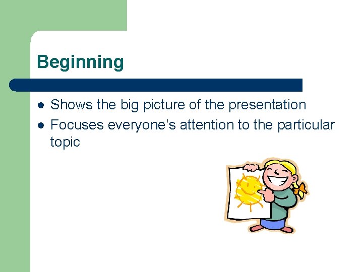 Beginning l l Shows the big picture of the presentation Focuses everyone’s attention to
