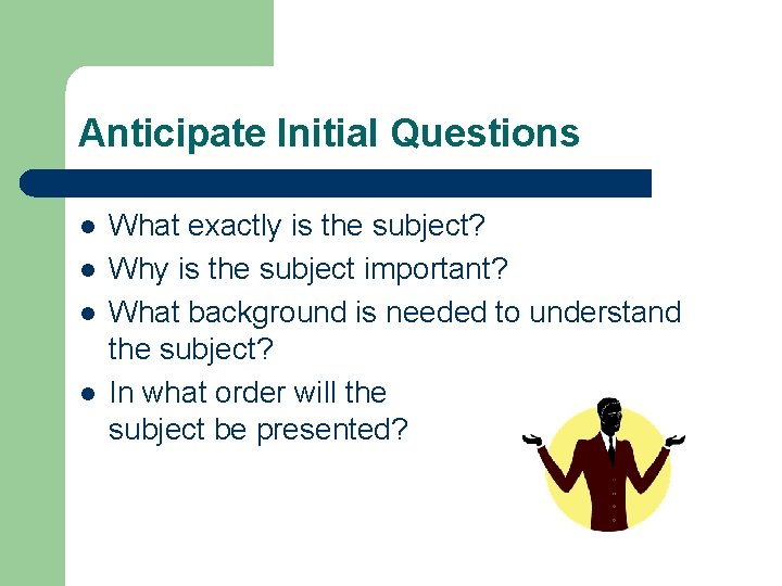 Anticipate Initial Questions l l What exactly is the subject? Why is the subject