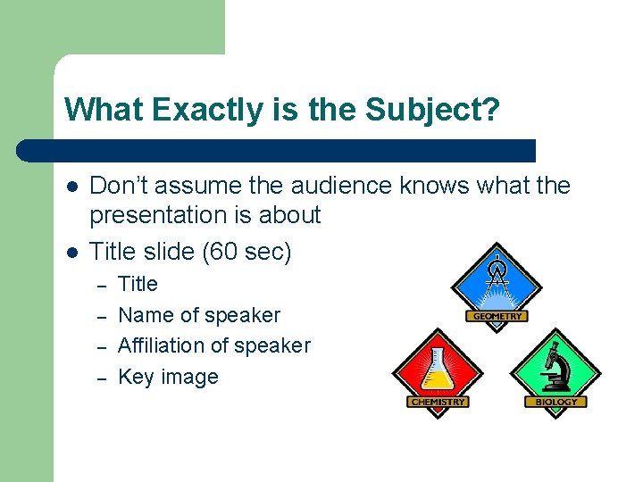 What Exactly is the Subject? l l Don’t assume the audience knows what the