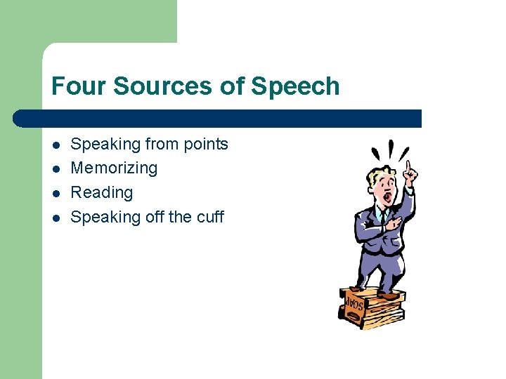 Four Sources of Speech l l Speaking from points Memorizing Reading Speaking off the