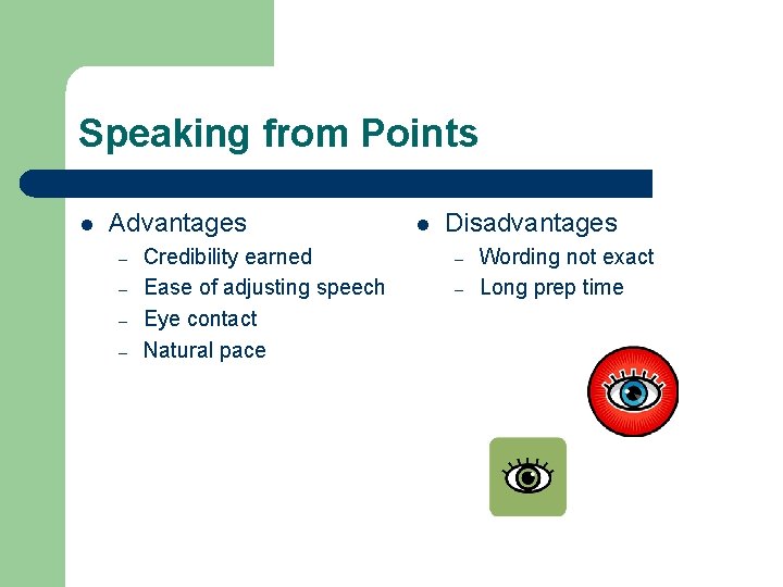 Speaking from Points l Advantages – – Credibility earned Ease of adjusting speech Eye