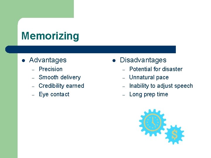 Memorizing l Advantages – – Precision Smooth delivery Credibility earned Eye contact l Disadvantages