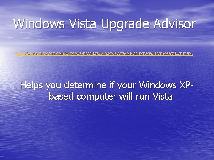 Windows Vista Upgrade Advisor http: //www. microsoft. com/windows/products/windowsvista/buyorupgrade/upgradeadvisor. mspx Helps you determine if your
