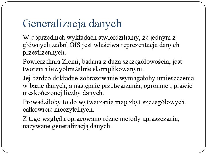 Generalizacja danych W poprzednich wykładach stwierdziliśmy, że jednym z głównych zadań GIS jest właściwa