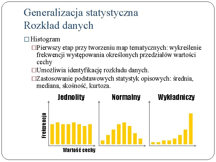 Generalizacja statystyczna Rozkład danych � Histogram �Pierwszy etap przy tworzeniu map tematycznych: wykreślenie frekwencji