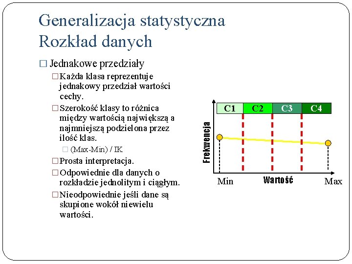 Generalizacja statystyczna Rozkład danych � (Max-Min) / IK � Prosta interpretacja. � Odpowiednie dla