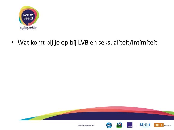  • Wat komt bij je op bij LVB en seksualiteit/intimiteit 