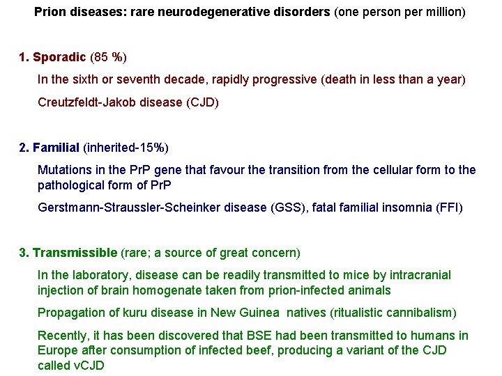 Prion diseases: rare neurodegenerative disorders (one person per million) 1. Sporadic (85 %) In