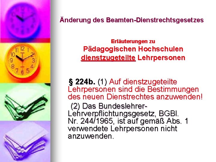 Änderung des Beamten-Dienstrechtsgesetzes Erläuterungen zu Pädagogischen Hochschulen dienstzugeteilte Lehrpersonen § 224 b. (1) Auf