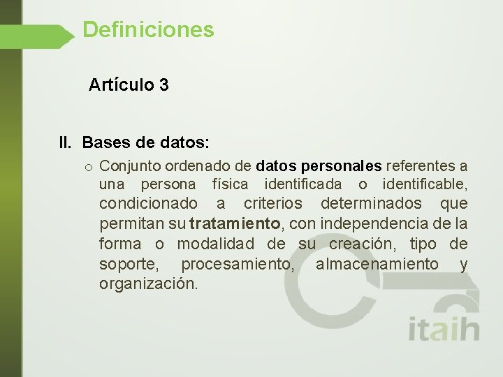 Definiciones Artículo 3 II. Bases de datos: o Conjunto ordenado de datos personales referentes