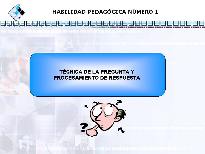 HABILIDAD PEDAGÓGICA NÚMERO 1 TÉCNICA DE LA PREGUNTA Y PROCESAMIENTO DE RESPUESTA 