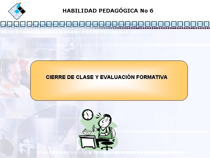 HABILIDAD PEDAGÓGICA No 6 CIERRE DE CLASE Y EVALUACIÓN FORMATIVA 